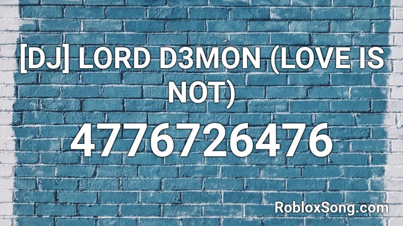 [DJ] LORD D3MON (LOVE IS NOT) Roblox ID