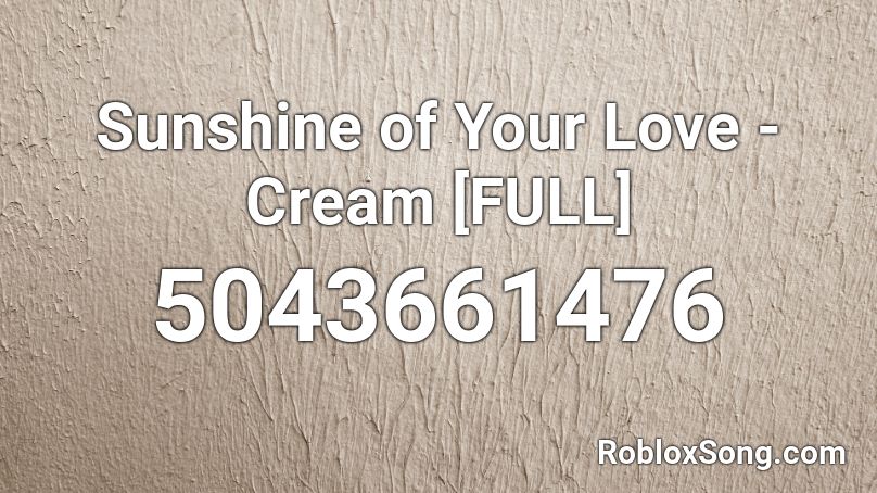 Sunshine of Your Love - Cream [FULL] Roblox ID