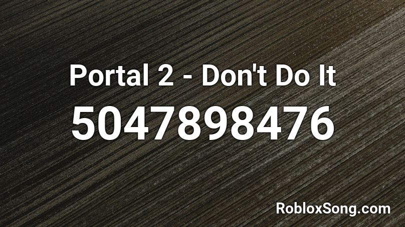 Portal 2 - Don't Do It Roblox ID