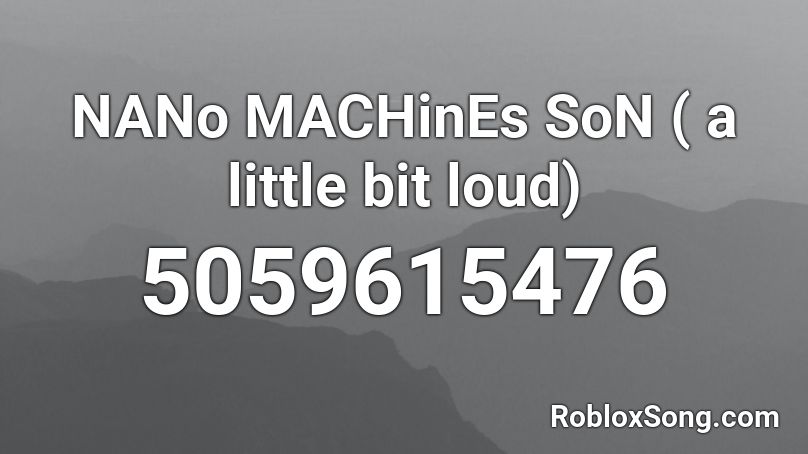 NANo MACHinEs SoN ( a little bit loud) Roblox ID