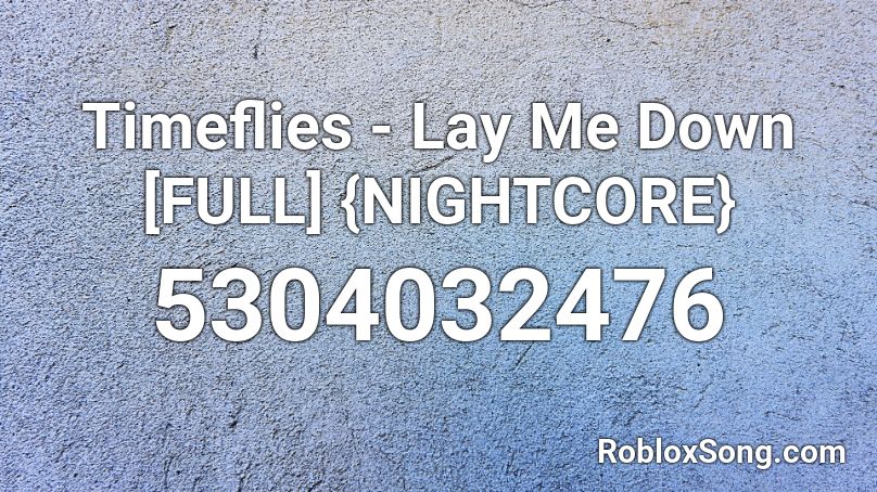 Timeflies Lay Me Down Full Nightcore Roblox Id Roblox Music Codes - roblox lay down button