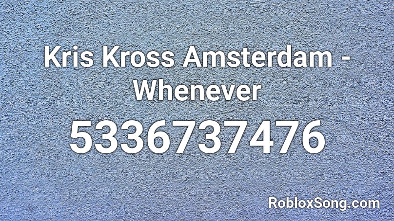 Kris Kross Amsterdam - Whenever Roblox ID