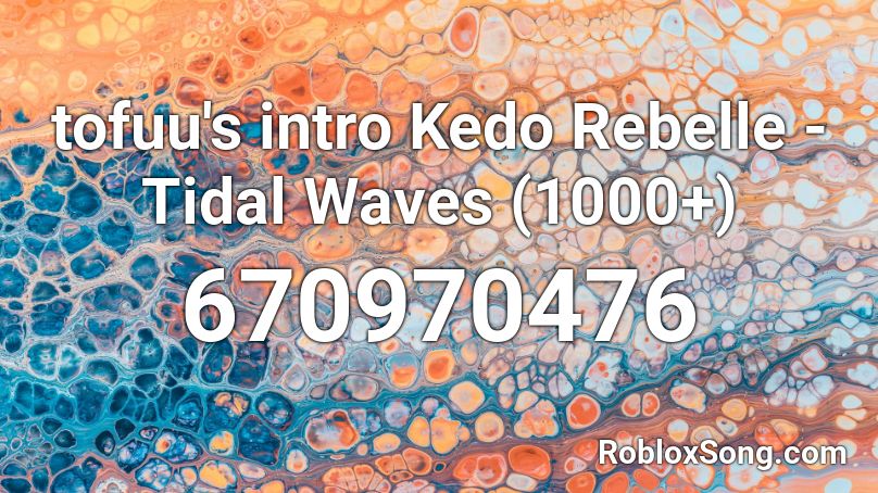 Tofuu S Intro Kedo Rebelle Tidal Waves 1000 Roblox Id Roblox Music Codes - tofuu intro music roblox id
