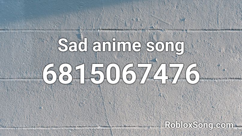 Sad anime song Roblox ID - Roblox music codes