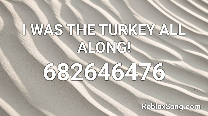I WAS THE TURKEY ALL ALONG! Roblox ID