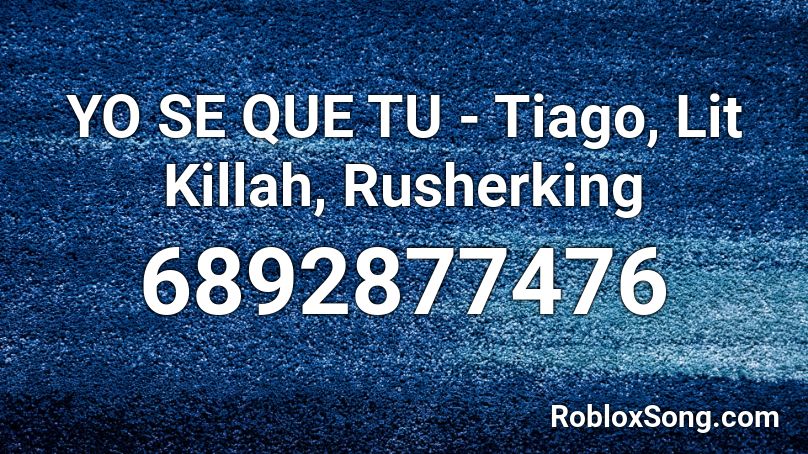 YO SE QUE TU - Tiago, Lit Killah, Rusherking Roblox ID