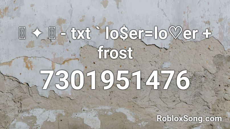 ꒰ ✦ ꒱ - txt ` lo$er=lo♡er + frost Roblox ID