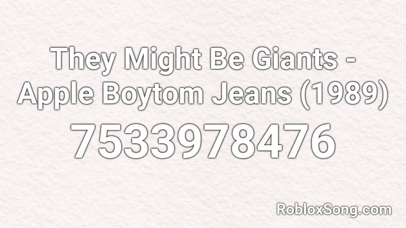 They Might Be Giants - Apple Boytom Jeans (1989) Roblox ID