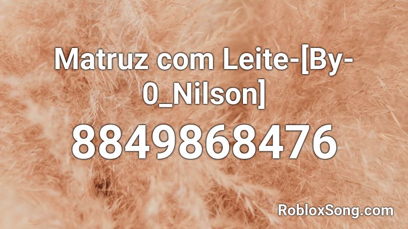 Matruz com Leite-[By-0_Nilson] Roblox ID