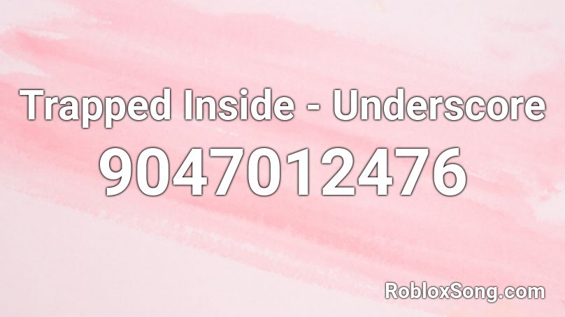 Trapped Inside - Underscore Roblox ID