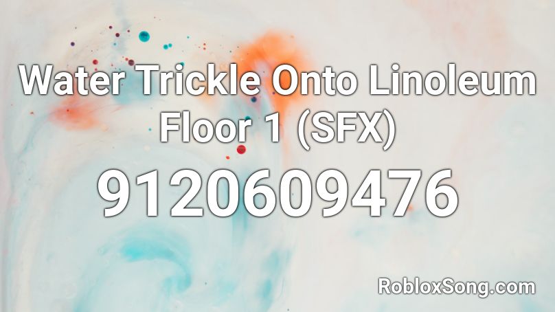 Water Trickle Onto Linoleum Floor 1 (SFX) Roblox ID