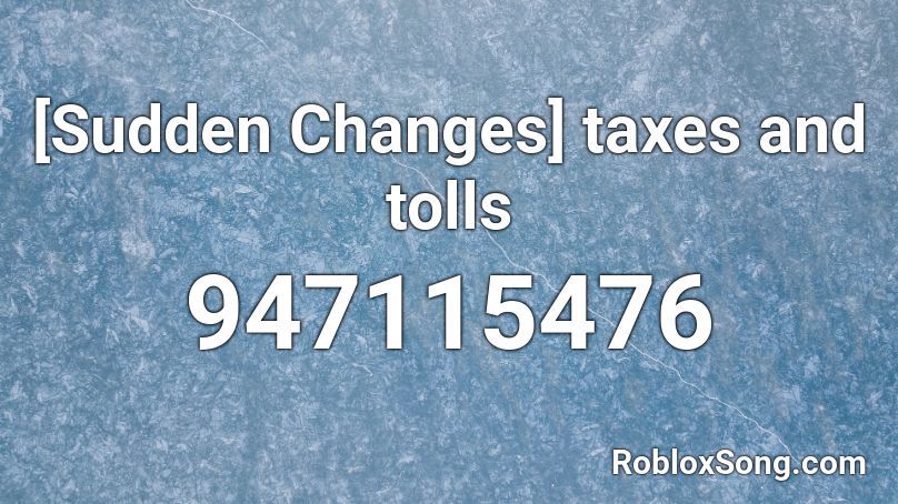 Sudden Changes Taxes And Tolls Roblox Id Roblox Music Codes - roblox gets rid of taxes