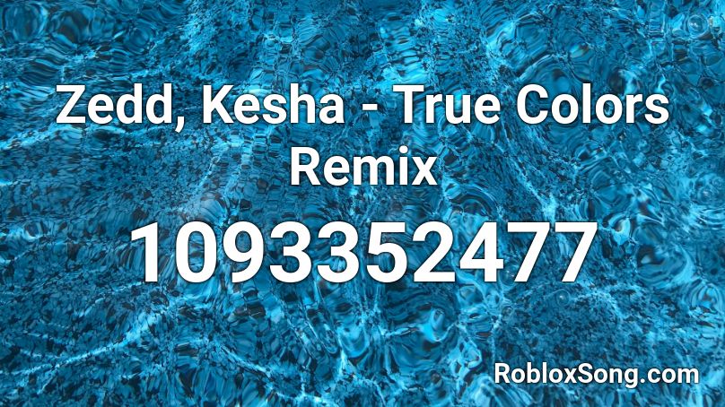 Zedd Kesha True Colors Remix Roblox Id Roblox Music Codes - roblox true colors exposed