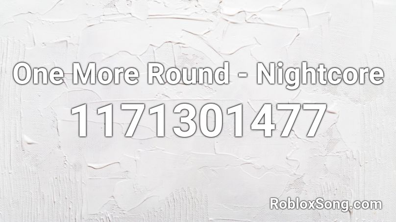 One More Round - Nightcore Roblox ID