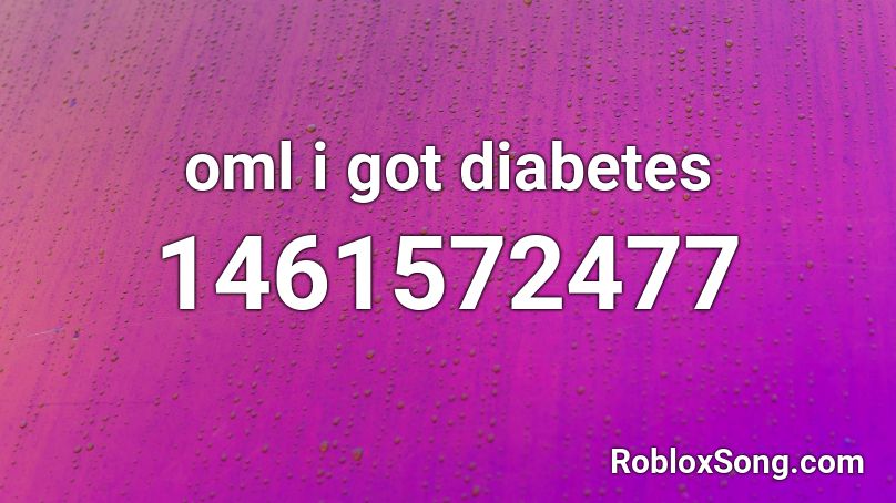 oml i got diabetes Roblox ID
