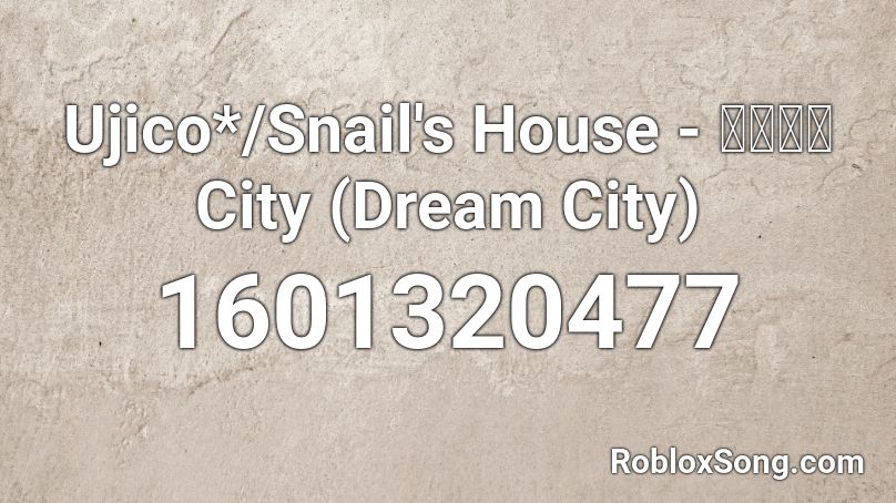Ujico Snail S House Dream City Roblox Id Roblox Music Codes - snails home roblox id