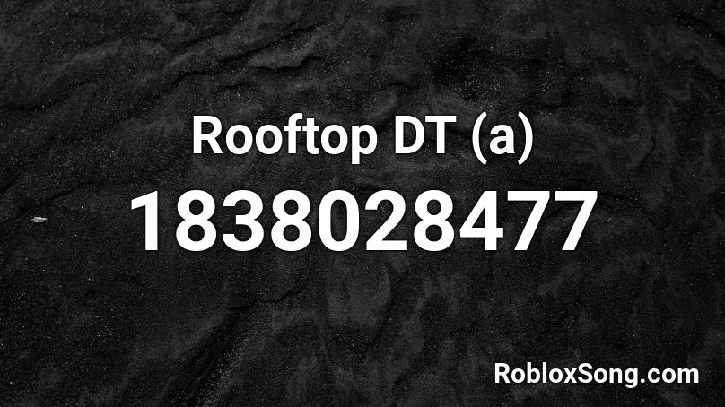 Rooftop DT (a) Roblox ID