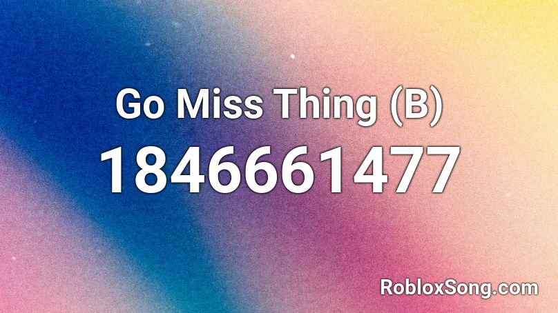 Go Miss Thing (B) Roblox ID