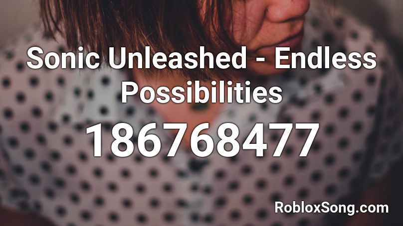 Sonic Unleashed Endless Possibilities Roblox Id Roblox Music Codes - endless possibilities roblox id