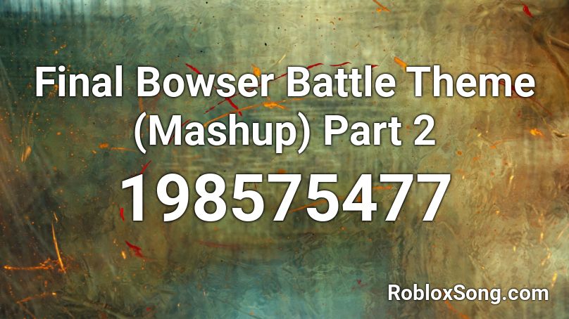 Final Bowser Battle Theme (Mashup) Part 2 Roblox ID