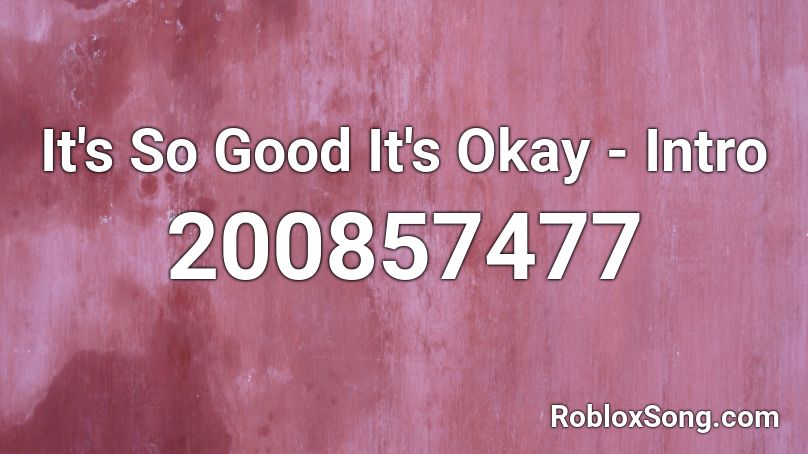 It's So Good It's Okay - Intro Roblox ID