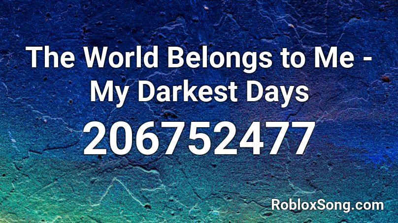 The World Belongs to Me - My Darkest Days Roblox ID