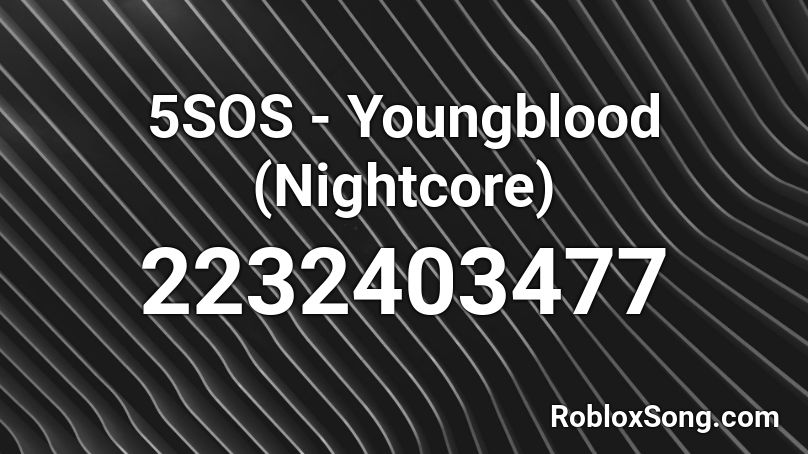 5sos Youngblood Nightcore Roblox Id Roblox Music Codes - what is the id number in roblox for youngblood nightcore