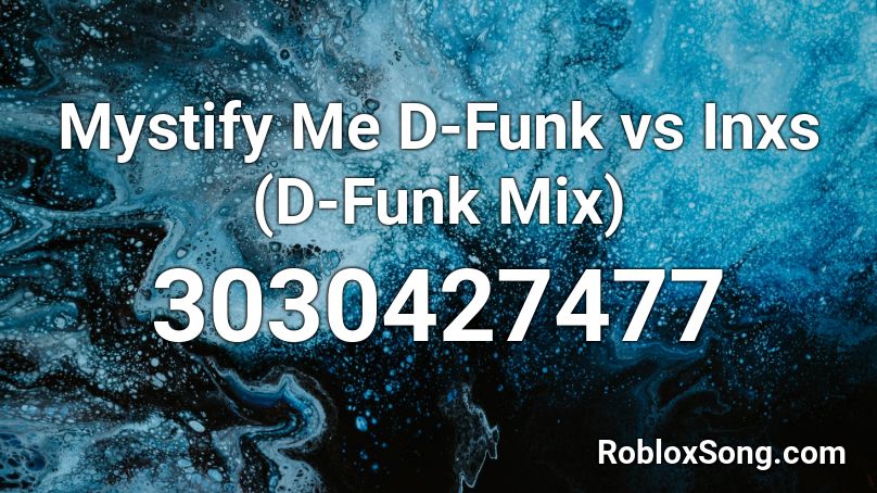Mystify Me D-Funk vs Inxs (D-Funk Mix) Roblox ID