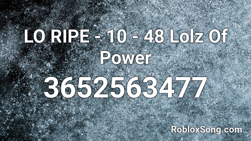 LO RIPE - 10 - 48 Lolz Of Power Roblox ID