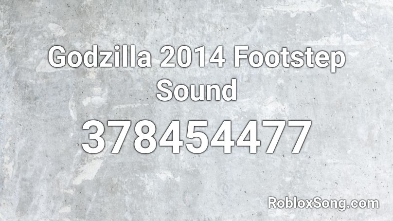 Godzilla 2014 Footstep Sound Roblox ID