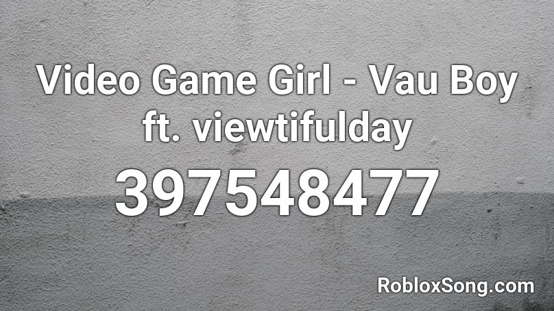 Video Game Girl - Vau Boy ft. viewtifulday Roblox ID