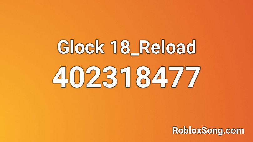 Glock 18_Reload Roblox ID - Roblox music codes