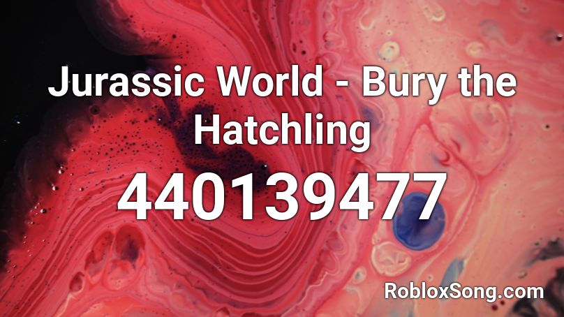 Jurassic World - Bury the Hatchling Roblox ID