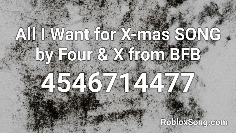 All I Want for X-mas SONG by Four & X from BFB Roblox ID