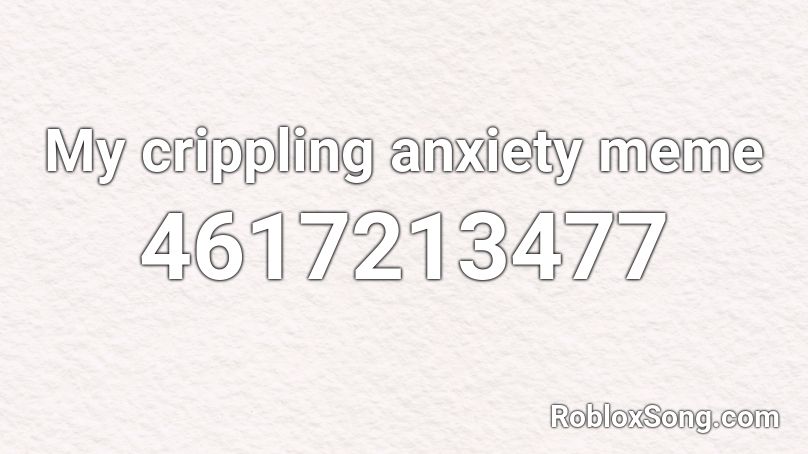 My crippling anxiety meme Roblox ID