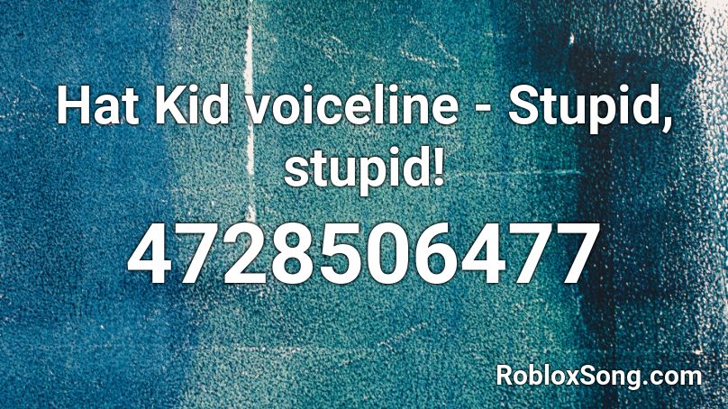 Hat Kid voiceline - Stupid, stupid! Roblox ID