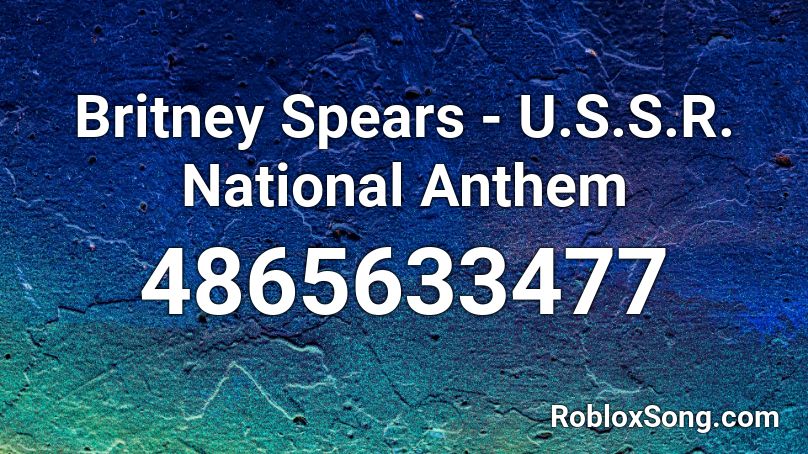 Britney Spears - U.S.S.R. National Anthem Roblox ID