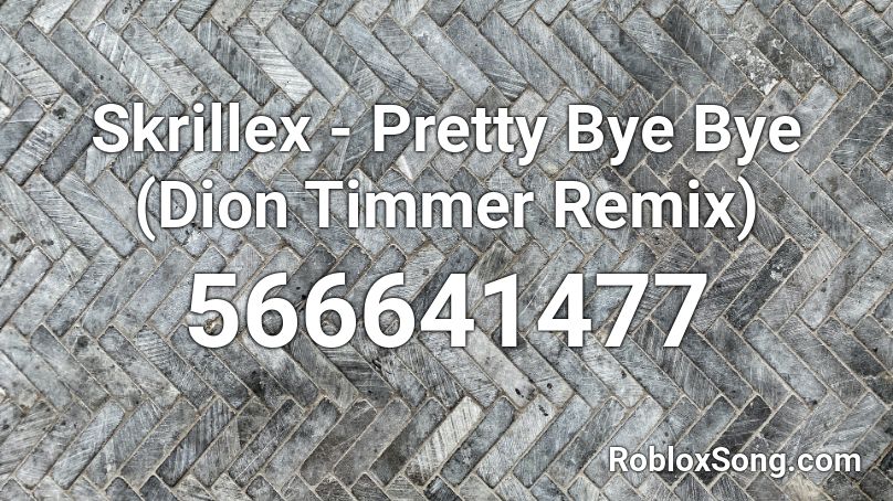 Skrillex - Pretty Bye Bye (Dion Timmer Remix) Roblox ID