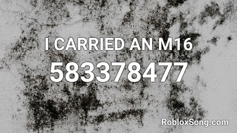 I CARRIED AN M16 Roblox ID