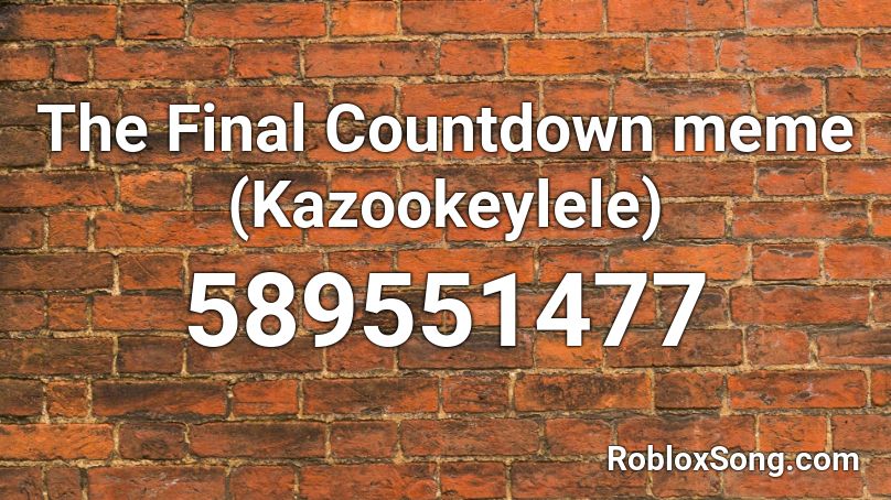 The Final Countdown meme (Kazookeylele) Roblox ID