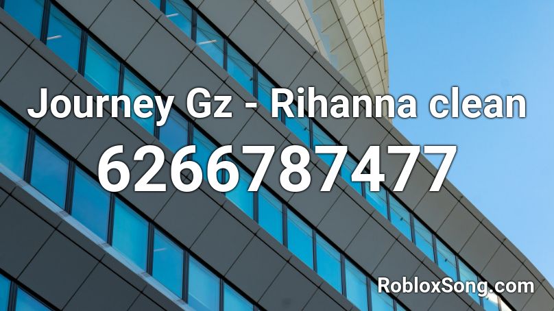 Journey Gz - Rihanna clean Roblox ID