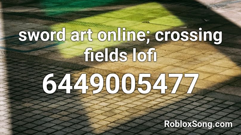 Sword Art Online Crossing Fields Lofi Roblox Id Roblox Music Codes - crossing field sao roblox id