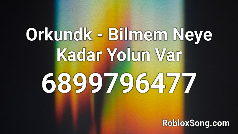 Orkundk - Bilmem Neye Kadar Yolun Var Roblox ID