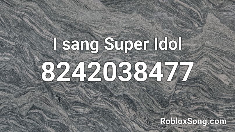 I sang Super Idol Roblox ID