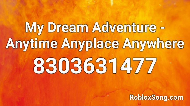 My Dream Adventure - Anytime Anyplace Anywhere Roblox ID