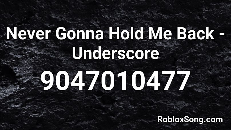 Never Gonna Hold Me Back - Underscore Roblox ID