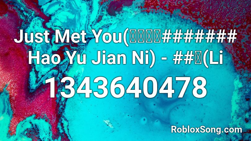 Just Met You(刚好遇见####### Hao Yu Jian Ni) - ##刚(Li Roblox ID
