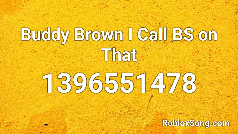 Buddy Brown I Call BS on That Roblox ID