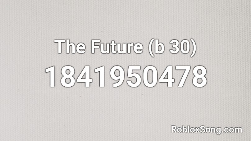 The Future (b 30) Roblox ID