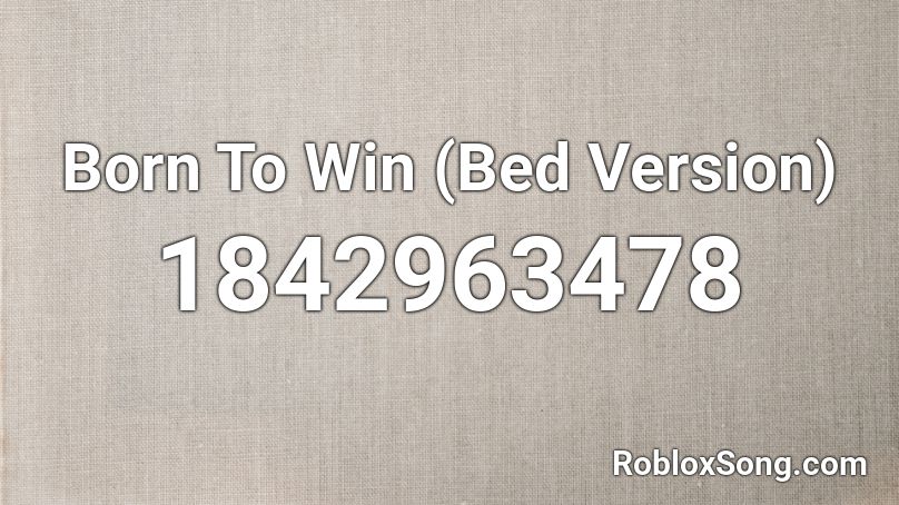 Born To Win (Bed Version) Roblox ID